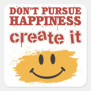 Don't Pursue Happiness, Create it Square Sticker