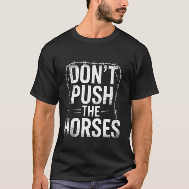 Don't Push The Horses Barbed Wire Fun T-Shirt (Front)