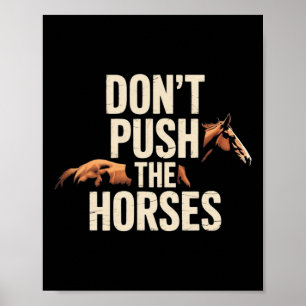 Don't Push The Horses - Funny Meme Quote For Sarca Poster