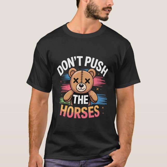 Don't Push The Horses Teddy Design T-Shirt (Front)