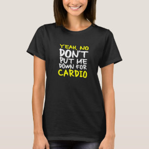 Don't Put Me Down For Cardio Exercise Saying T-Shirt