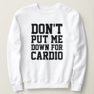 Don't Put Me Down For Cardio Sweatshirt