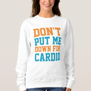 Don't Put Me Down For Cardio Sweatshirt
