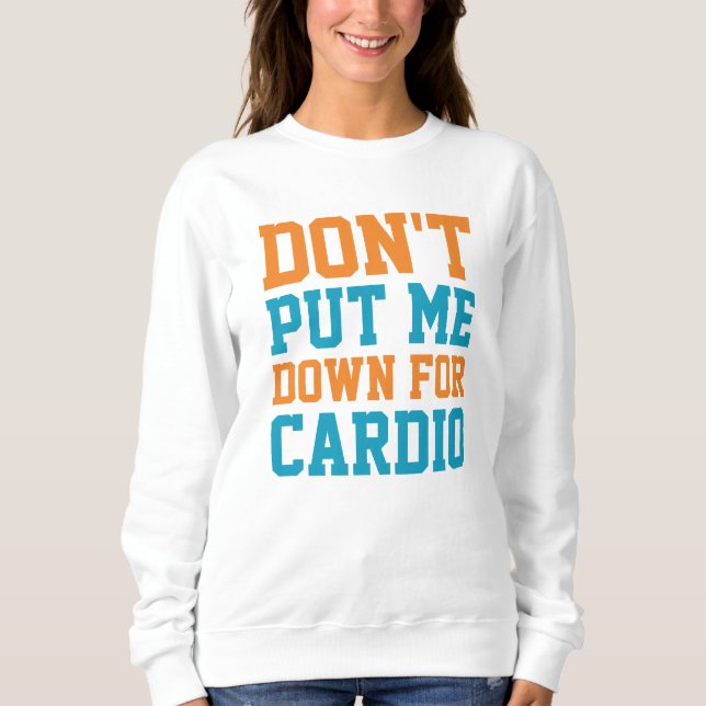 Don't Put Me Down For Cardio Sweatshirt (Front)