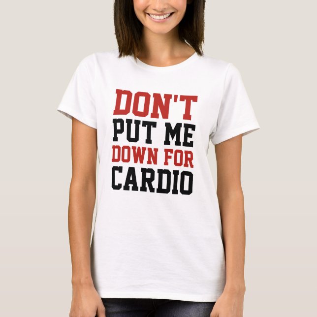 Don't Put Me Down For Cardio T-Shirt (Front)