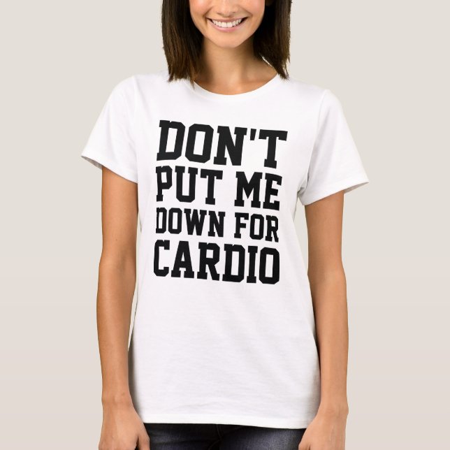 Don't Put Me Down For Cardio T-Shirt (Front)