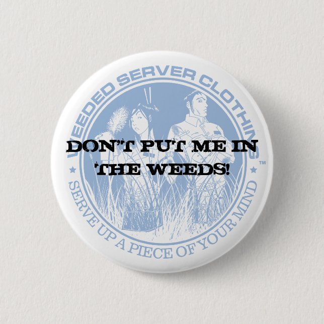 DON'T PUT ME IN THE WEEDS! 6 CM ROUND BADGE (Front)