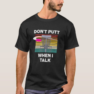 Dont Putt When I Talk Disc Golf Sports Disc Golfer T-Shirt