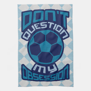 Don't Question My Soccer Obsession Tea Towel