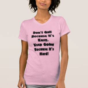 Don't Quit Because It's Easy Shirt