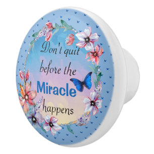 Don't Quit Before Miracle Happens Blue Floral Ceramic Knob