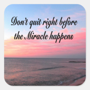 DON'T QUIT BEFORE THE MIRACLES HAPPEN SUNRISE SQUARE STICKER