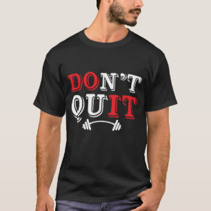 Don't Quit Gym Motivation  T-Shirt
