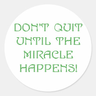 Don't Quit Until The Miracle Happens! Classic Round Sticker