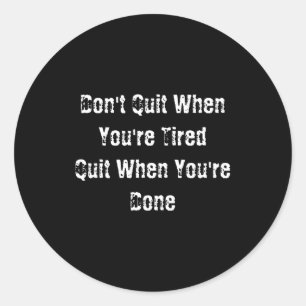 Dont Quit When Youre Tired Mens Cotton Classic Round Sticker