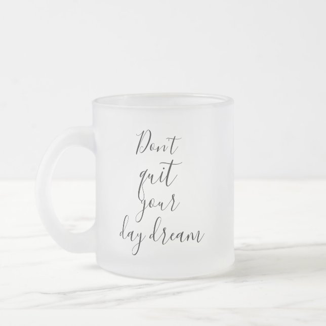 Don't Quit Your Day Dream  Frosted Glass Coffee Mug (Left)