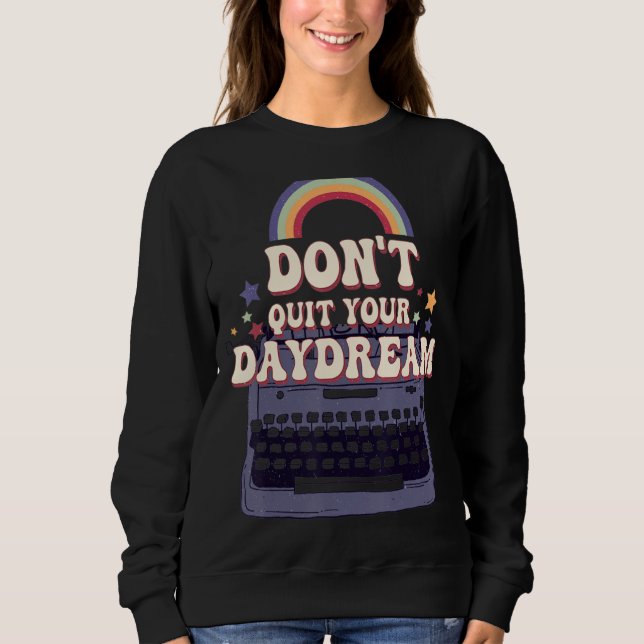 Don't Quit Your Day Dream Fun Motivation Quote Sweatshirt (Front)