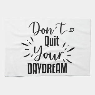 Don't Quit Your Daydream Tea Towel