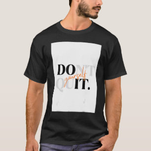 Don't quit yourself T-Shirt