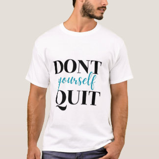 Don't quite yourself tshirt 