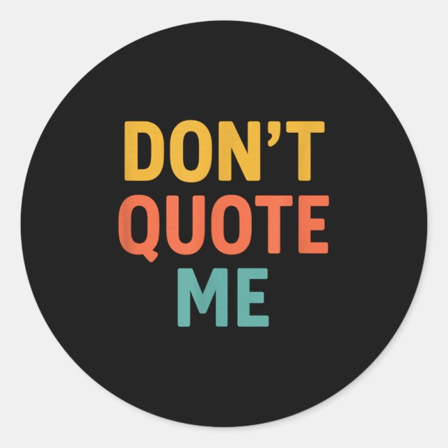 Don't Quote Me  Classic Round Sticker (Front)