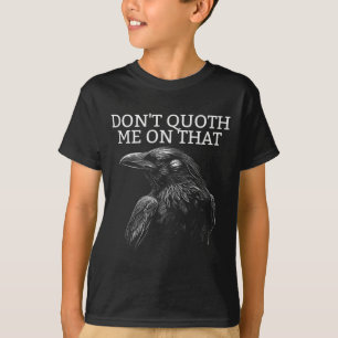 Don't Quoth Me On That E Raven Funny Edgar Alan E T-Shirt
