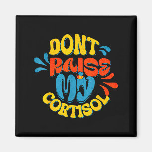 Don't raise my cortisol stress level anxiety meme  magnet