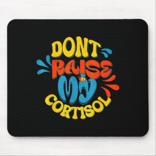 Don't raise my cortisol stress level anxiety meme mouse pad