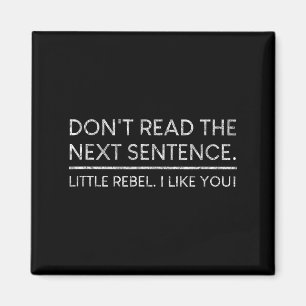 Dont Read The Next Sentence Rebel Quote I Men Wome Magnet