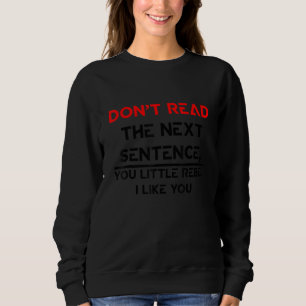 Don't Read The Next Sentence You Little Rebel I Li Sweatshirt