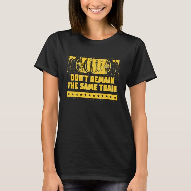 Dont Remain the Same Workout Fitness Gym Health T-Shirt (Front)