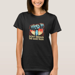 Don't Remain The Same Workout Fitness Gym Healthy  T-Shirt