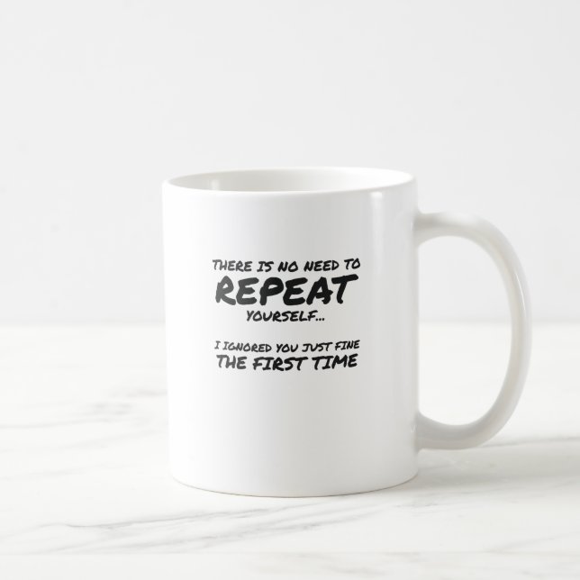Don't Repeat Yourself Ignored First Time Sarcastic Coffee Mug (Right)