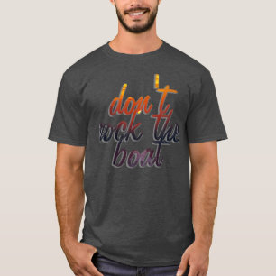 dont rock the boat T-Shirt