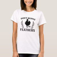 Don't Ruffle My Feathers T-shirt