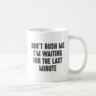 Don't Rush Me Coffee Mug