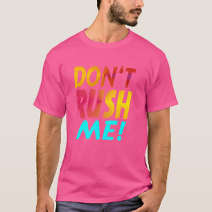 Don't rush me Funny slogan Funny sarcastic Don't r T-Shirt