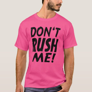 Don't rush me Funny slogan Funny sarcastic Don't r T-Shirt