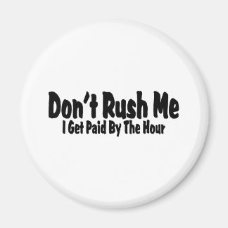 Don't Rush Me I Get Paid By The Hour Magnet