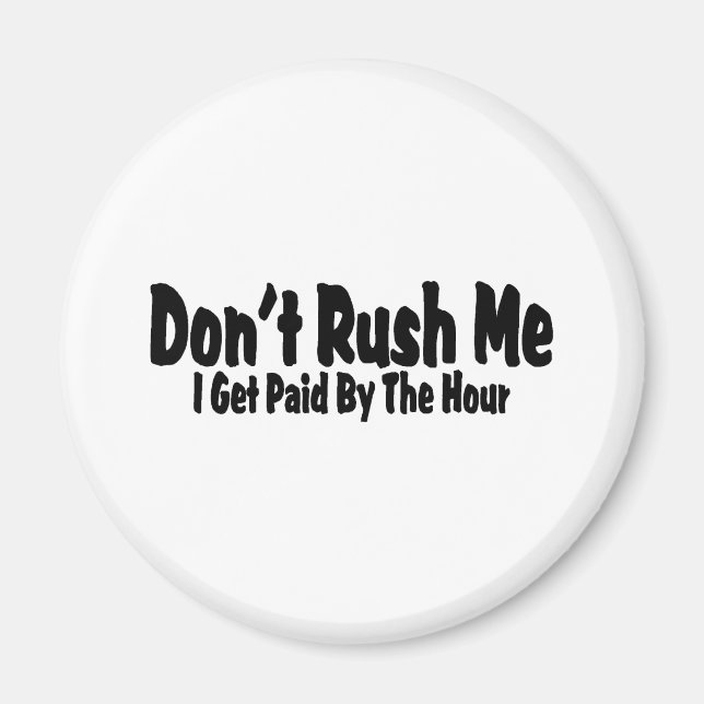 Don't Rush Me I Get Paid By The Hour Magnet (Front)