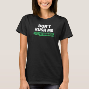 Don't Rush Me I Get Paid By The Hour Sarcasm Humou T-Shirt