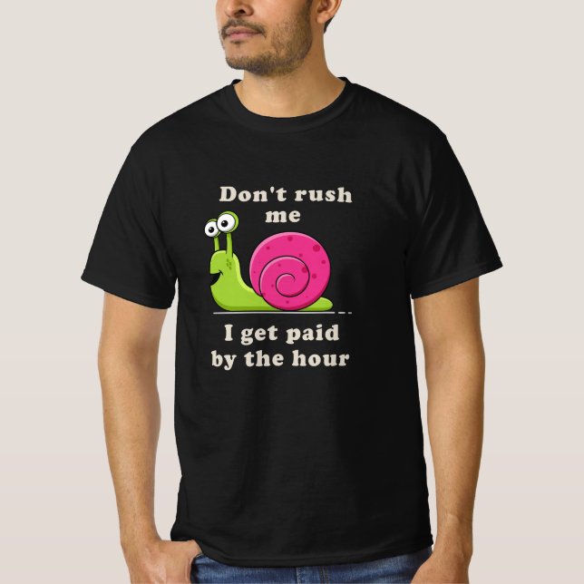 Don't rush me, I get paid by the hour T-Shirt (Front)