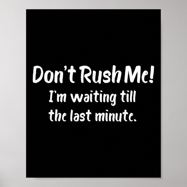 Don't Rush Me! I’m Waiting Till The Last Minute -  Poster (Front)
