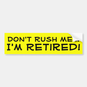Don't Rush Me, I'm Retired Funny Retirement Bumper Sticker