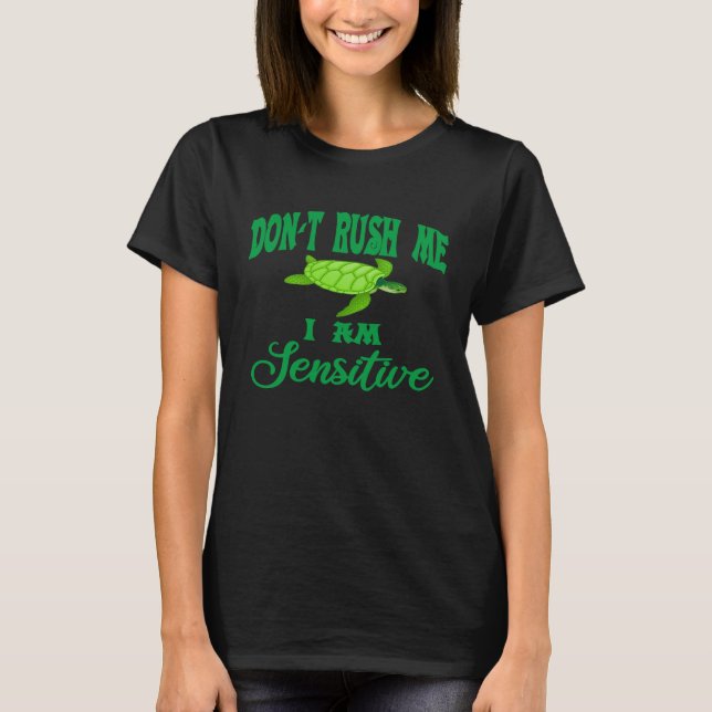 Don't rush me Im SensitiveTurtle  cute tortoise tu T-Shirt (Front)