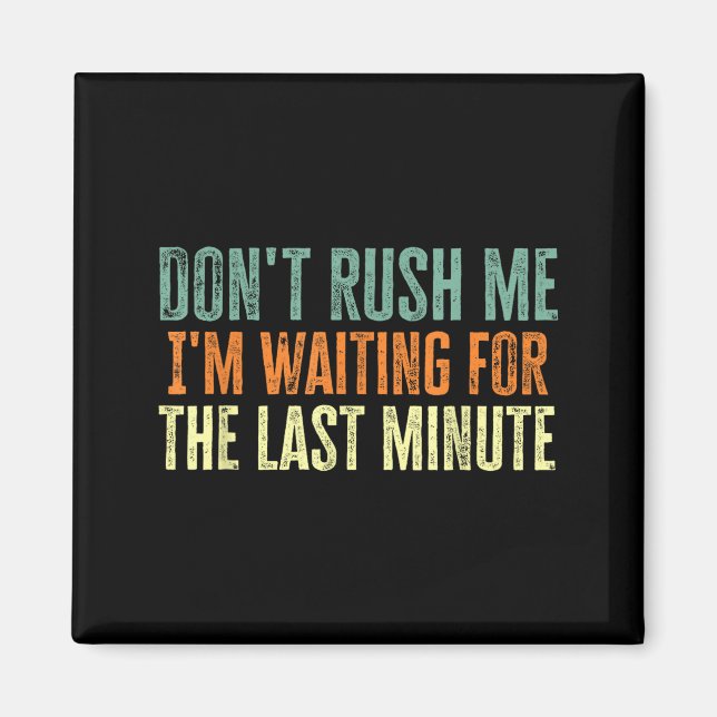 Don't Rush Me I'm Waiting For The Last Minute  Magnet (Front)