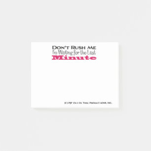 Don't Rush Me I'm Waiting for the Last Minute Post-it Notes