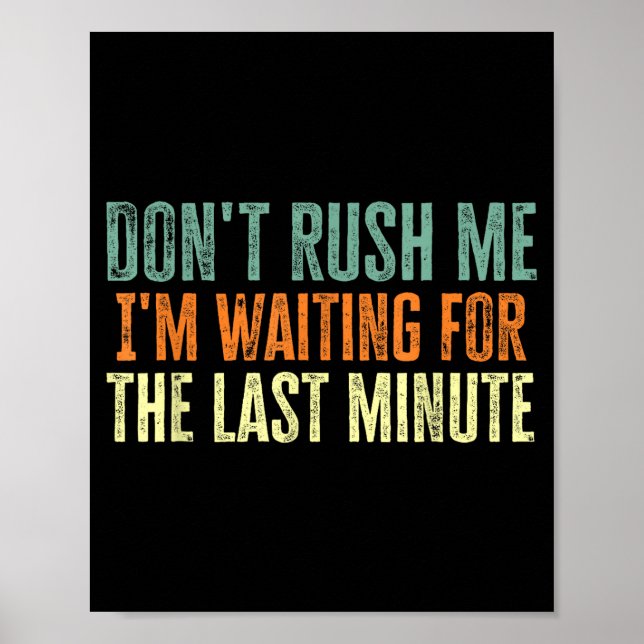 Don't Rush Me I'm Waiting For The Last Minute  Poster (Front)