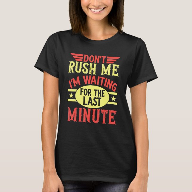 Don't Rush Me I'm Waiting For The Last Minute Proc T-Shirt (Front)