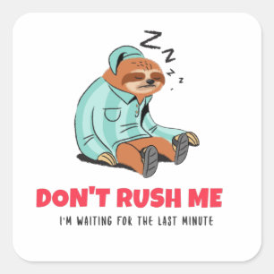 Don't Rush Me I'm Waiting For The Last Minute Square Sticker